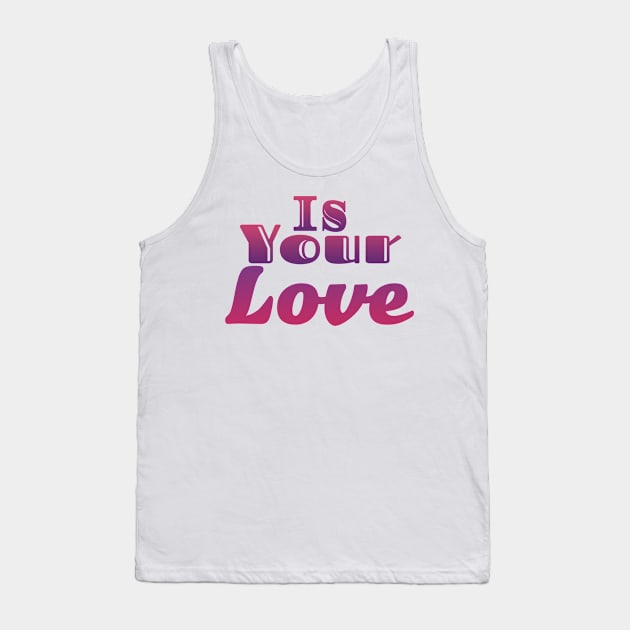 Is Your Love Tank Top by Design Anbay